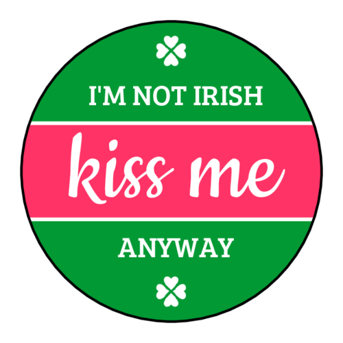 "I'm Not Irish, Kiss Me Anyway" Circle Label